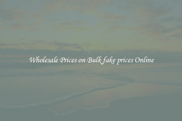 Wholesale Prices on Bulk fake prices Online