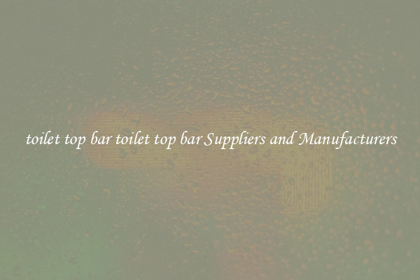 toilet top bar toilet top bar Suppliers and Manufacturers