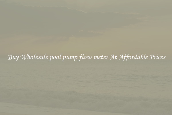 Buy Wholesale pool pump flow meter At Affordable Prices