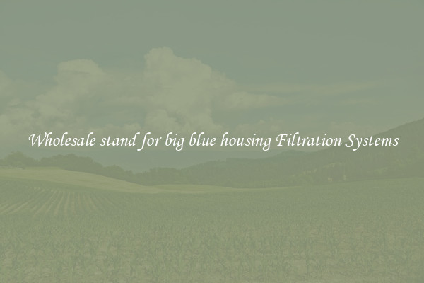 Wholesale stand for big blue housing Filtration Systems