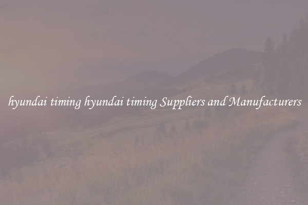 hyundai timing hyundai timing Suppliers and Manufacturers