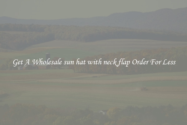 Get A Wholesale sun hat with neck flap Order For Less