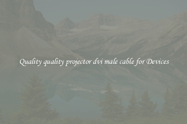 Quality quality projector dvi male cable for Devices