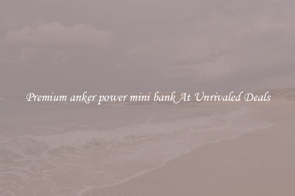 Premium anker power mini bank At Unrivaled Deals