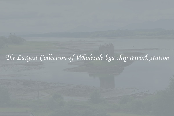 The Largest Collection of Wholesale bga chip rework station