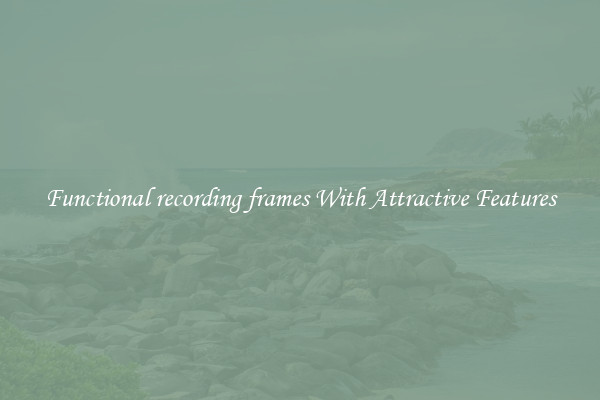 Functional recording frames With Attractive Features
