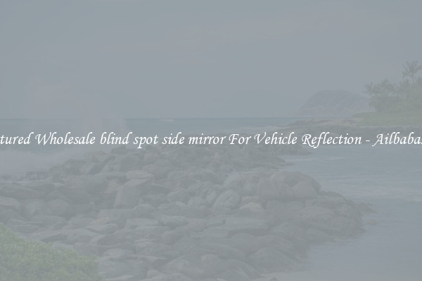 Featured Wholesale blind spot side mirror For Vehicle Reflection - Ailbaba.com