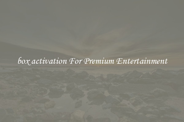 box activation For Premium Entertainment