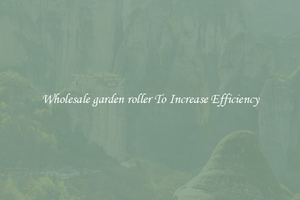 Wholesale garden roller To Increase Efficiency