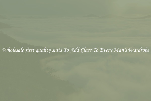 Wholesale first quality suits To Add Class To Every Man's Wardrobe