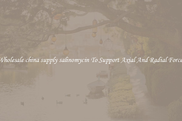 Wholesale china supply salinomycin To Support Axial And Radial Forces