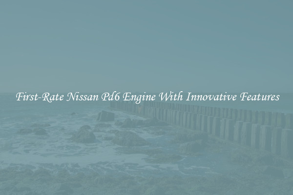 First-Rate Nissan Pd6 Engine With Innovative Features