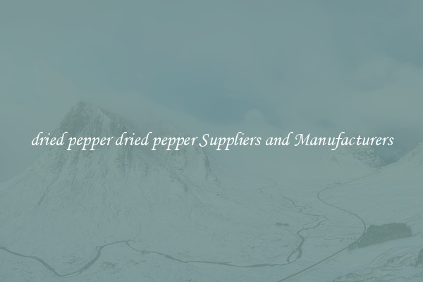 dried pepper dried pepper Suppliers and Manufacturers