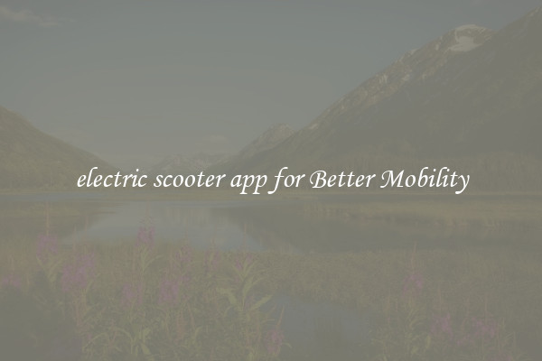 electric scooter app for Better Mobility