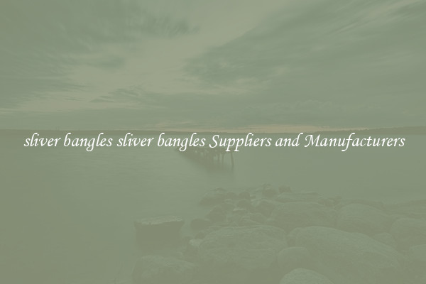 sliver bangles sliver bangles Suppliers and Manufacturers
