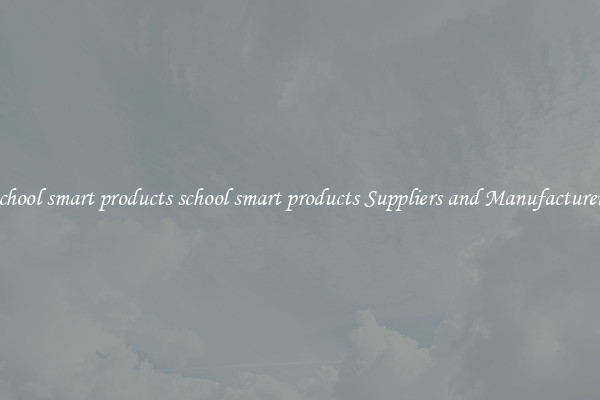 school smart products school smart products Suppliers and Manufacturers