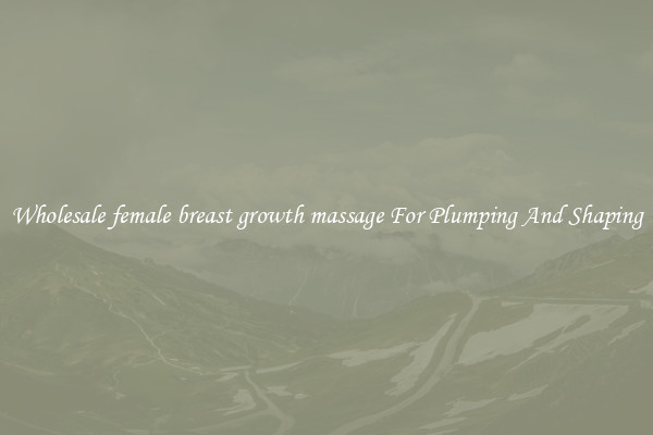 Wholesale female breast growth massage For Plumping And Shaping