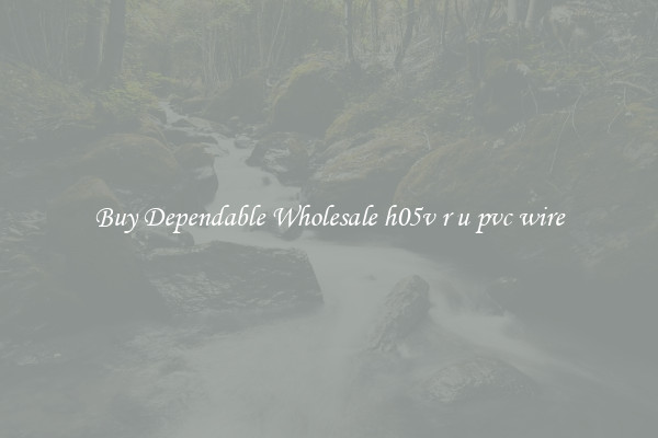 Buy Dependable Wholesale h05v r u pvc wire