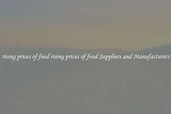 rising prices of food rising prices of food Suppliers and Manufacturers