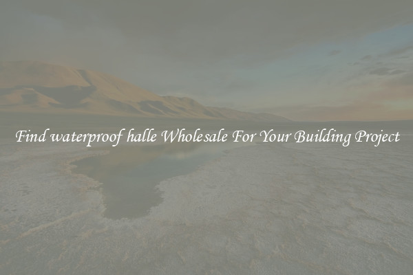 Find waterproof halle Wholesale For Your Building Project