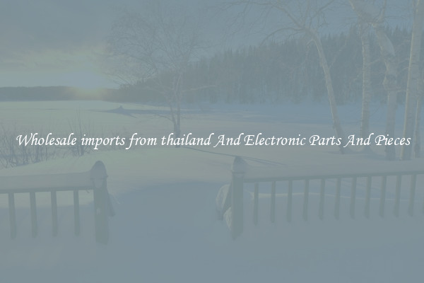 Wholesale imports from thailand And Electronic Parts And Pieces