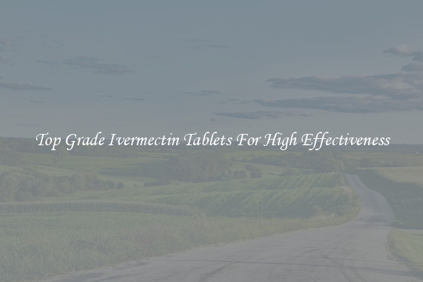 Top Grade Ivermectin Tablets For High Effectiveness