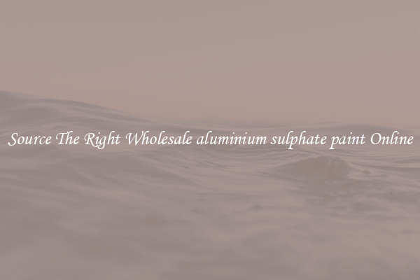 Source The Right Wholesale aluminium sulphate paint Online