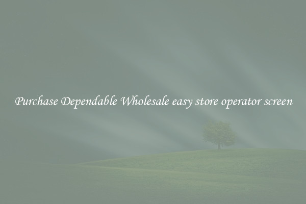 Purchase Dependable Wholesale easy store operator screen