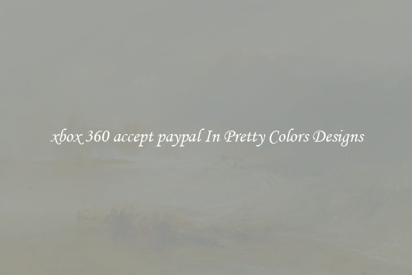xbox 360 accept paypal In Pretty Colors Designs