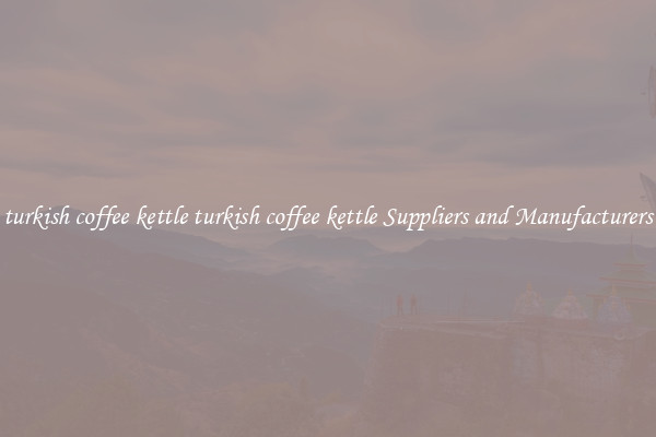 turkish coffee kettle turkish coffee kettle Suppliers and Manufacturers