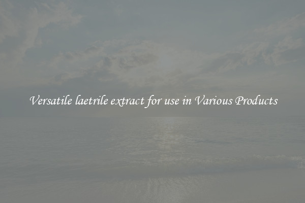 Versatile laetrile extract for use in Various Products