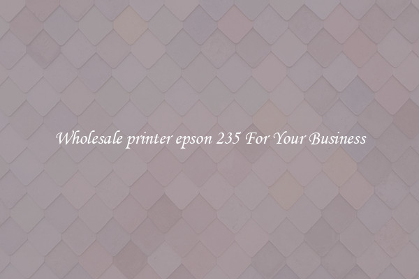 Wholesale printer epson 235 For Your Business